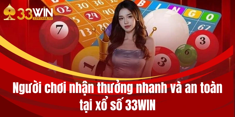 Người chơi nhận thưởng nhanh và an toàn tại xổ số 33WIN