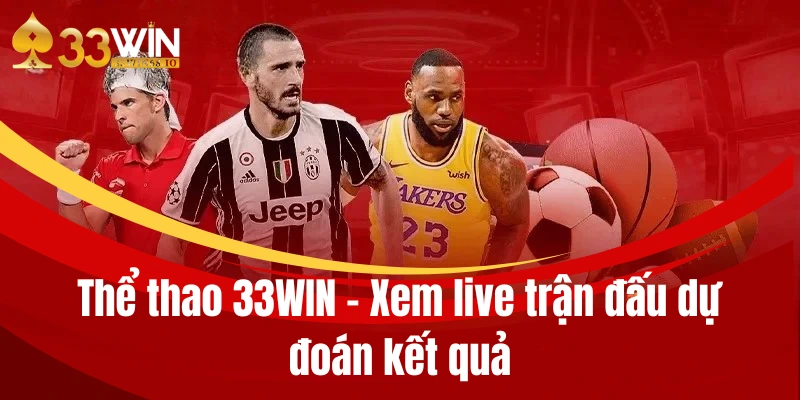 Thể thao 33WIN - Xem live trận đấu dự đoán kết quả 1 the thao 33win