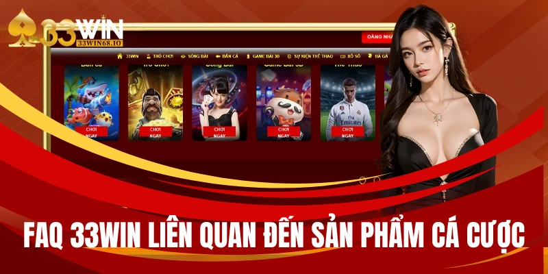 FAQ 33WIN liên quan đến sản phẩm cá cược