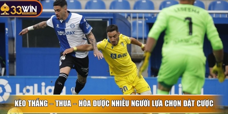 Kèo Thắng – Thua – Hòa được nhiều người lựa chọn đặt cược