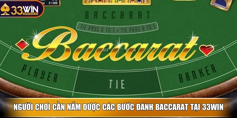 Người chơi cần nắm được các bước đánh baccarat tại 33WIN