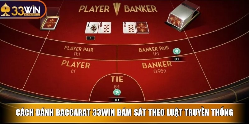 Cách đánh baccarat 33WIN bám sát theo luật truyền thống