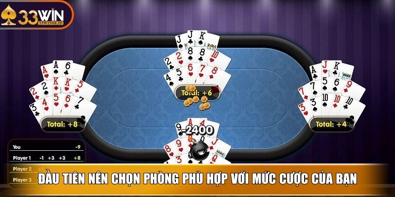 Đầu tiên nên chọn phòng phù hợp với mức cược của bạn