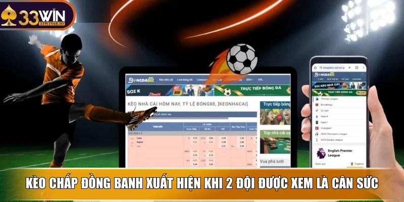 Kèo chấp đồng banh  xuất hiện khi 2 đội được xem là cân sức