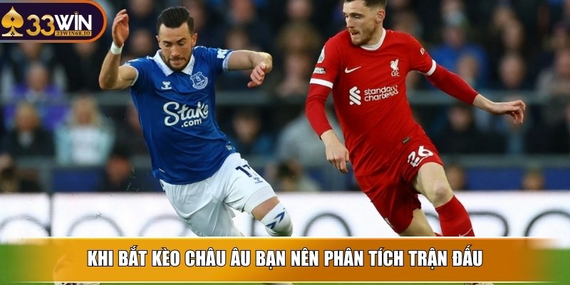 Khi bắt kèo Châu Âu bạn nên phân tích trận đấu