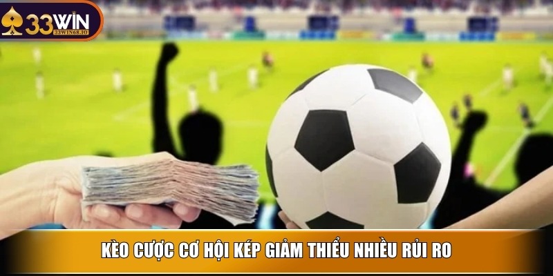 Kèo cược cơ hội kép giảm thiểu nhiều rủi ro 