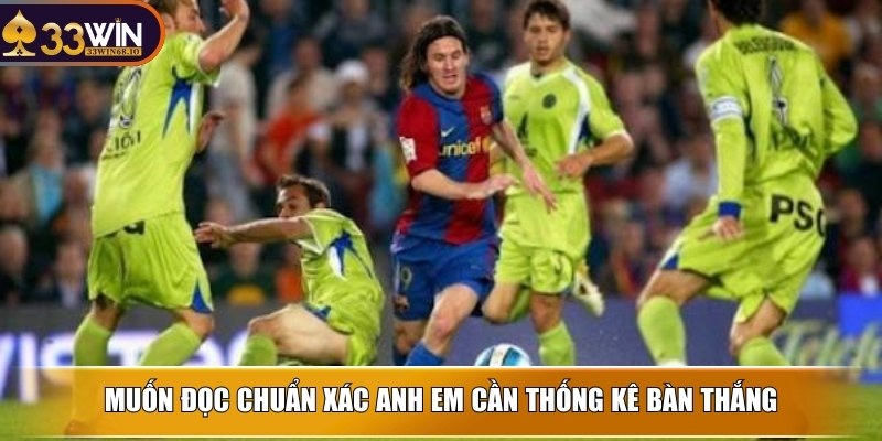 Kèo cược tổng số bàn thắng - Cách chơi chuẩn xác tại 33WIN 3 Muốn đọc chuẩn xác anh em cần thống kê bàn thắng