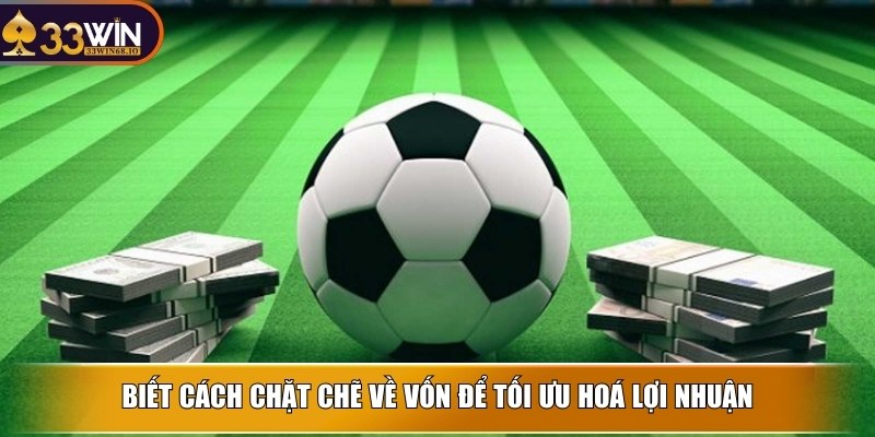 Biết cách chặt chẽ về vốn để tối ưu hoá lợi nhuận