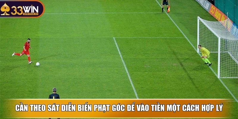 Cần theo sát diễn biến phạt góc để vào tiền một cách hợp lý