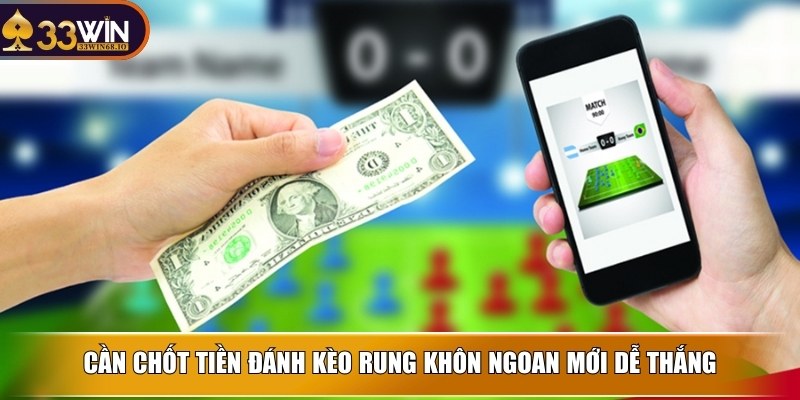 Cần chốt tiền đánh kèo rung khôn ngoan mới dễ thắng