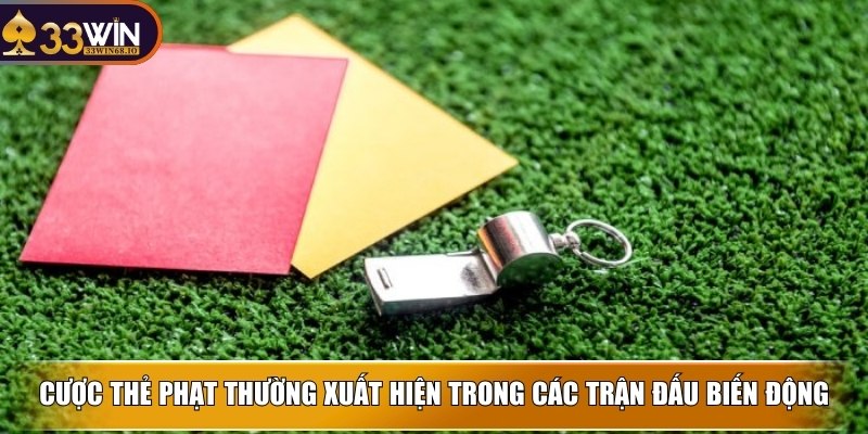 Kèo thẻ phạt và bí quyết chốt nhanh dễ thắng cùng 33WIN 2 Cược thẻ phạt thường xuất hiện trong các trận đấu biến động