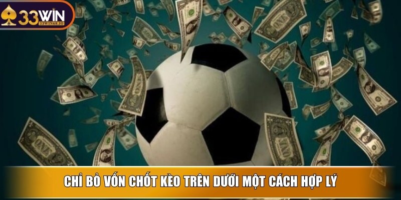 Chỉ bỏ vốn chốt kèo trên dưới một cách hợp lý