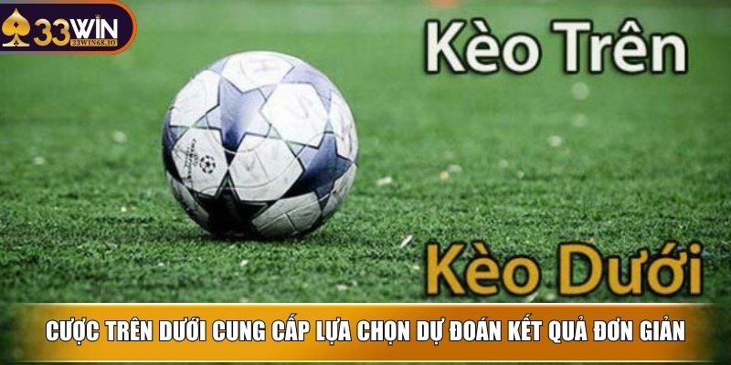 Cược trên dưới cung cấp lựa chọn dự đoán kết quả đơn giản