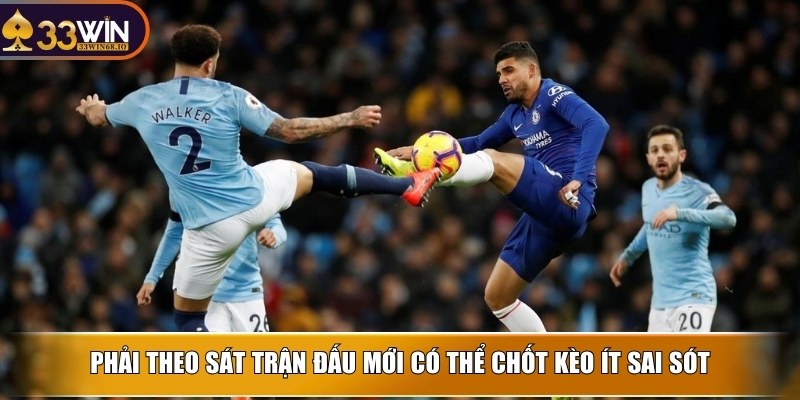 Phải theo sát trận đấu mới có thể chốt kèo ít sai sót